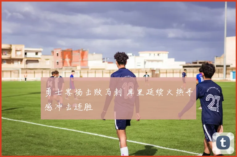 勇士客场击败马刺 库里延续火热手感冲击连胜