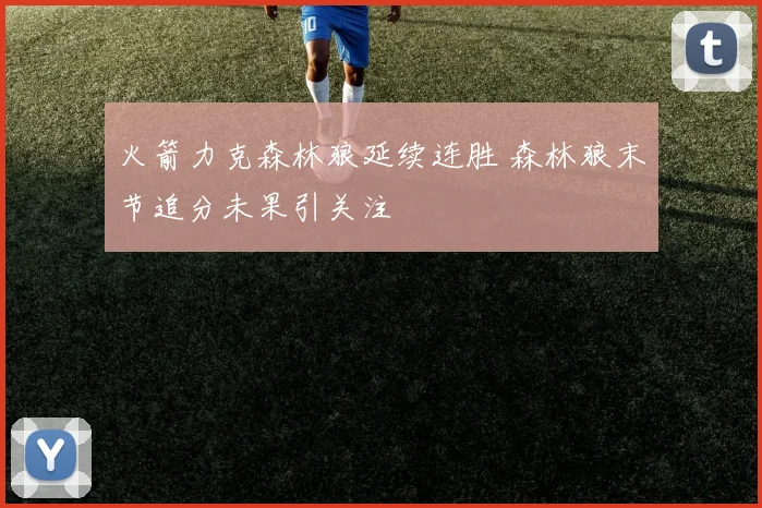 火箭力克森林狼延续连胜 森林狼末节追分未果引关注