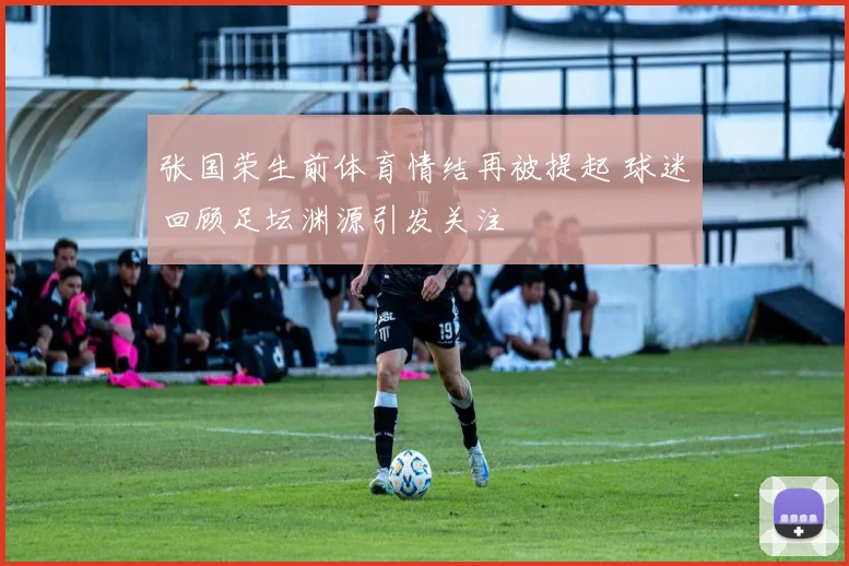 张国荣生前体育情结再被提起 球迷回顾足坛渊源引发关注