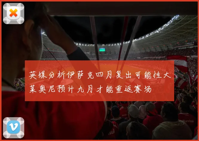 英媒分析伊萨克四月复出可能性大莱奥尼预计九月才能重返赛场